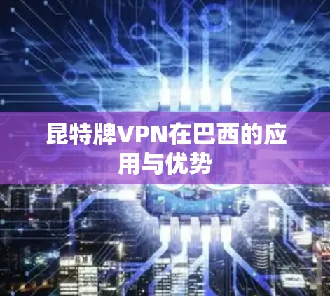 昆特牌VPN在巴西的应用与优势