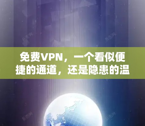 免费VPN,一个看似便捷的通道,还是隐患的温室花园? 免费VPN,一个看似便捷的通道,还是隐患的温室花园?
