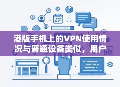 港版手机上的VPN使用情况与普通设备类似，用户可以通过下载VPN应用程序来配置和使用。以下是关于港版手机上VPN的详细信息