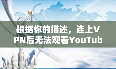 根据你的描述，连上VPN后无法观看YouTube，可能有以下几个原因和解决方法