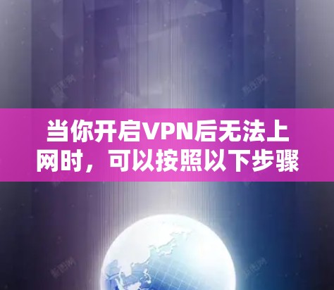 当你开启VPN后无法上网时,可以按照以下步骤排查和解决问题
