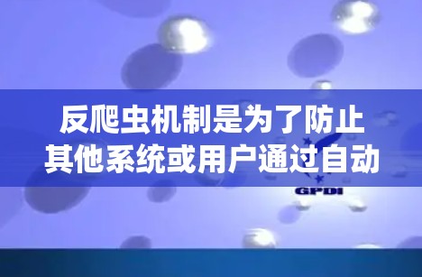 反爬虫机制是为了防止其他系统或用户通过自动化工具（如爬虫）非法访问或抓取数据的一种技术。以下是一些常见的反爬虫机制及其实现方法