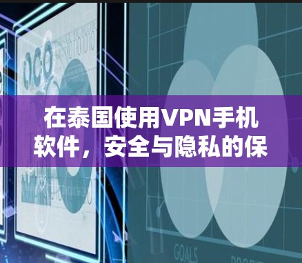 在泰国使用VPN手机软件，安全与隐私的保障