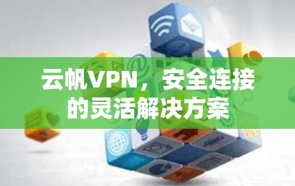 云帆VPN，安全连接的灵活解决方案