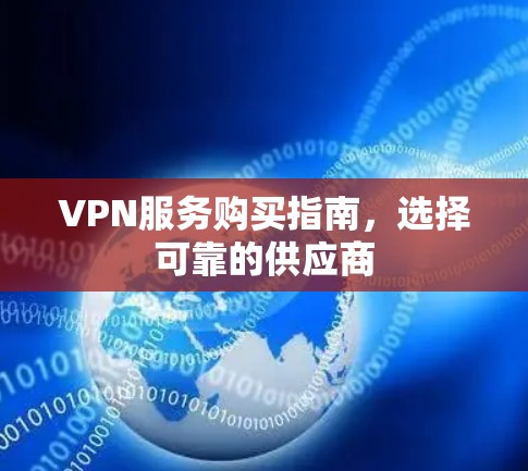 VPN服务购买指南，选择可靠的供应商