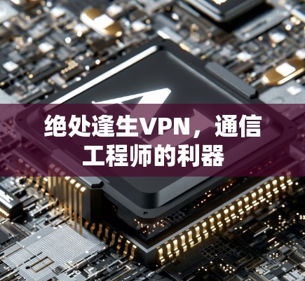 绝处逢生VPN，通信工程师的利器