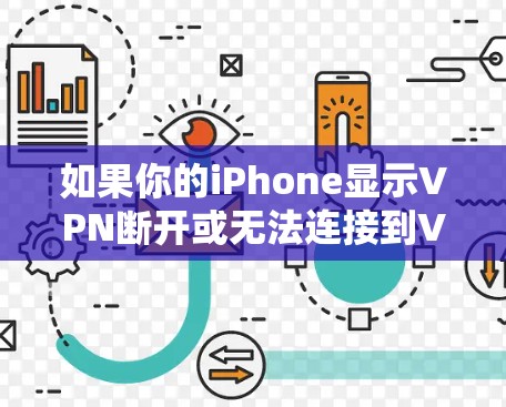 如果你的iPhone显示VPN断开或无法连接到VPN服务,可能有以下原因和解决方法