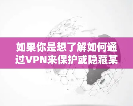 如果你是想了解如何通过VPN来保护或隐藏某些与战争机器人相关的网络活动,或者是想了解如何使用VPN来访问某些与战争机器人研究或开发相关的资源,以下是一些可能的解释和建议