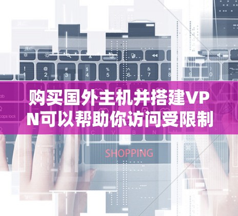 购买国外主机并搭建VPN可以帮助你访问受限制的资源或者保护隐私。以下是详细的步骤指南