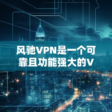 风驰VPN是一个可靠且功能强大的VPN服务，适合需要保护隐私和访问受限内容的用户。以下是对风驰VPN的详细分析，帮助你做出明智的选择