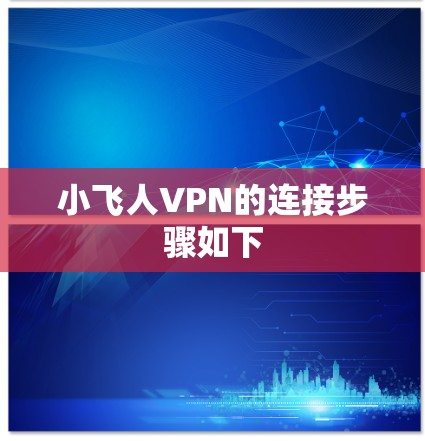 小飞人VPN的连接步骤如下