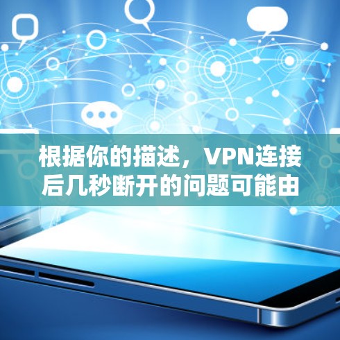 根据你的描述,VPN连接后几秒断开的问题可能由多种原因引起。以下是一些可能的原因和解决方案 根据你的描述,VPN连接后几秒断开的问题可能由多种原因引起。以下是一些可能的原因和解决方案