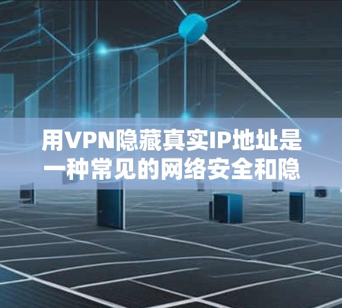 用VPN隐藏真实IP地址是一种常见的网络安全和隐私保护措施。通过使用VPN(虚拟专用网络)你可以将你的真实IP地址隐藏,避免被追踪或监控。以下是使用VPN隐藏真实IP的步骤