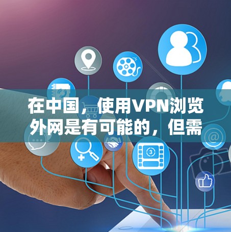 在中国,使用VPN浏览外网是有可能的,但需要注意遵守相关法律法规,并确保网络安全。以下是一些常用的VPN服务和使用建议