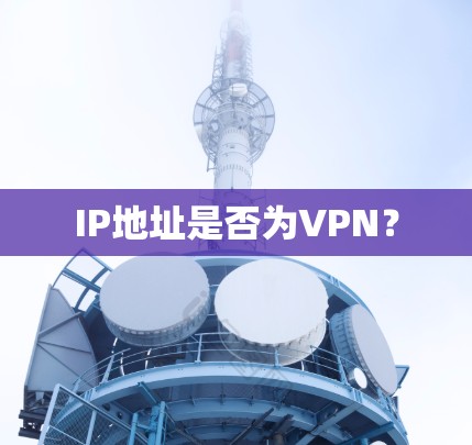 IP地址是否为VPN？