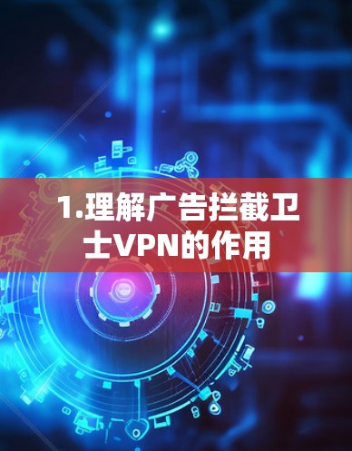 1.理解广告拦截卫士VPN的作用