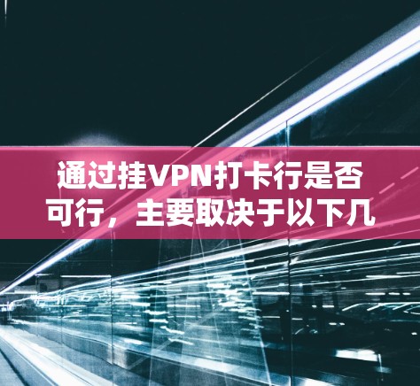 通过挂VPN打卡行是否可行，主要取决于以下几个方面