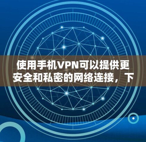 使用手机VPN可以提供更安全和私密的网络连接,下面是详细的步骤指南 使用手机VPN可以提供更安全和私密的网络连接,下面是详细的步骤指南