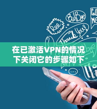 在已激活VPN的情况下关闭它的步骤如下