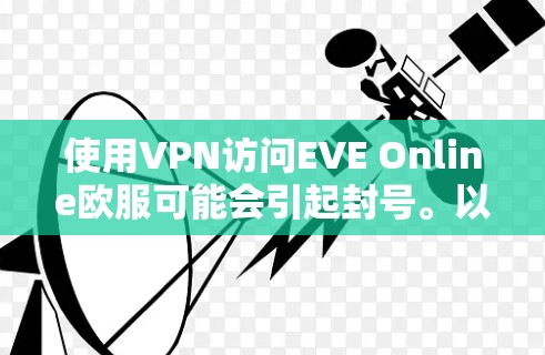 使用VPN访问EVE Online欧服可能会引起封号。以下是详细解释和建议
