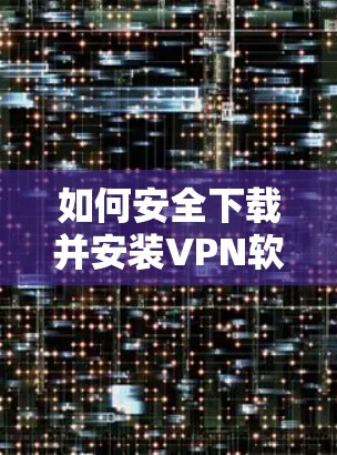 如何安全下载并安装VPN软件