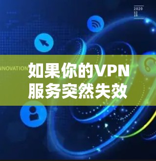 如果你的VPN服务突然失效了，可以按照以下步骤逐步排查和解决问题