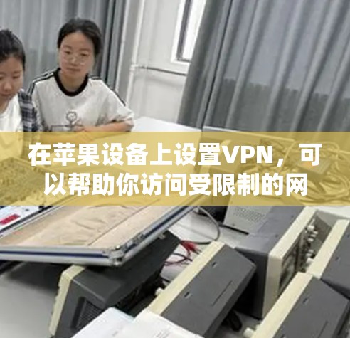 在苹果设备上设置VPN，可以帮助你访问受限制的网络或保护隐私。以下是设置苹果VPN的步骤