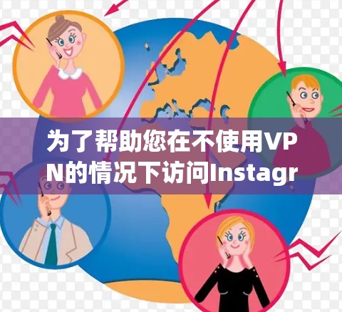 为了帮助您在不使用VPN的情况下访问Instagram，可以按照以下几种方法尝试