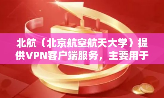 北航（北京航空航天大学）提供VPN客户端服务，主要用于学生和教工访问校内资源或连接到学校网络。以下是关于北航VPN客户端的一些常用信息和步骤
