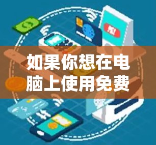 如果你想在电脑上使用免费的VPN（虚拟专用网）可以按照以下步骤进行操作