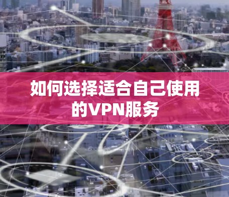 如何选择适合自己使用的VPN服务