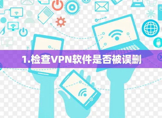 1.检查VPN软件是否被误删 1.检查VPN软件是否被误删