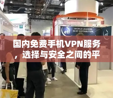 国内免费手机VPN服务,选择与安全之间的平衡