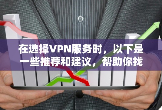在选择VPN服务时,以下是一些推荐和建议,帮助你找到适合的VPN