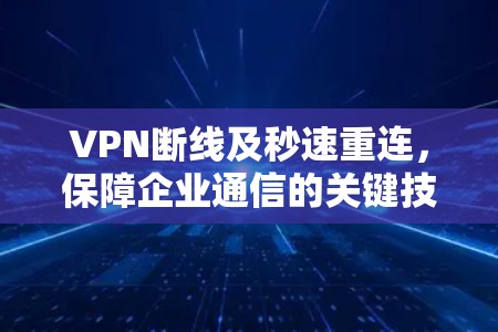 VPN断线及秒速重连,保障企业通信的关键技术