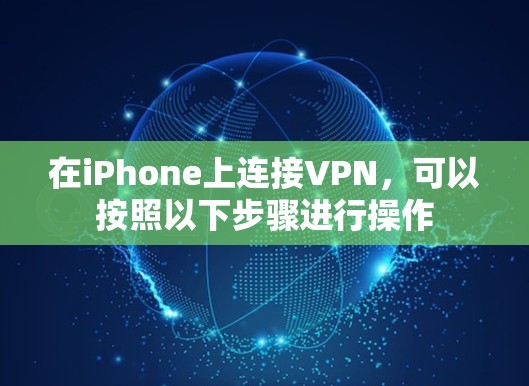 在iPhone上连接VPN，可以按照以下步骤进行操作
