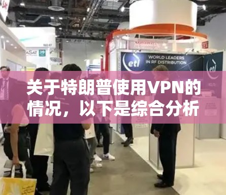 关于特朗普使用VPN的情况，以下是综合分析
