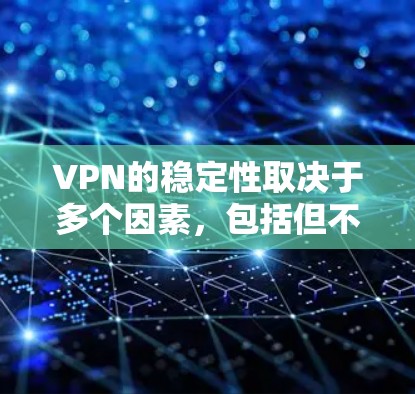 VPN的稳定性取决于多个因素，包括但不限于