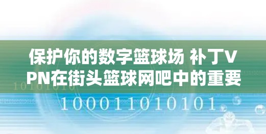 保护你的数字篮球场 补丁VPN在街头篮球网吧中的重要性