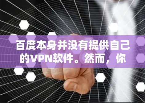 百度本身并没有提供自己的VPN软件。然而，你可以使用第三方的VPN服务来保护隐私或绕过地区限制。以下是一些常用的VPN服务推荐