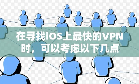 在寻找iOS上最快的VPN时,可以考虑以下几点 在寻找iOS上最快的VPN时,可以考虑以下几点