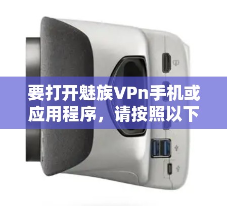 要打开魅族VPn手机或应用程序，请按照以下步骤操作