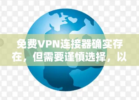 免费VPN连接器确实存在,但需要谨慎选择,以确保隐私和安全。以下是几种常见的免费VPN服务和连接器的推荐 免费VPN连接器确实存在,但需要谨慎选择,以确保隐私和安全。以下是几种常见的免费VPN服务和连接器的推荐