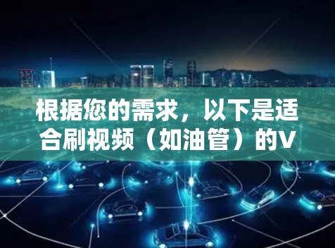 根据您的需求,以下是适合刷视频(如油管)的VPN推荐 根据您的需求,以下是适合刷视频(如油管)的VPN推荐
