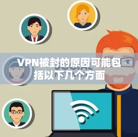 VPN被封的原因可能包括以下几个方面