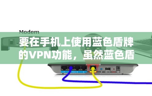 要在手机上使用蓝色盾牌的VPN功能，虽然蓝色盾牌本身并不是VPN服务，但可以结合其他工具和方法来实现。以下是详细的步骤说明
