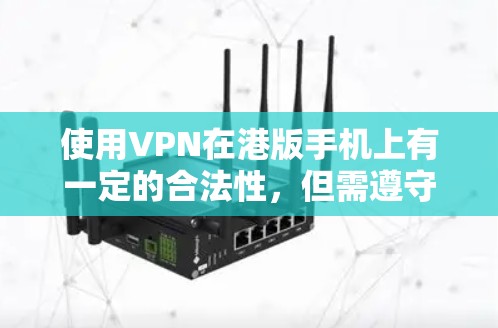 使用VPN在港版手机上有一定的合法性，但需遵守相关法律。以下是详细指南