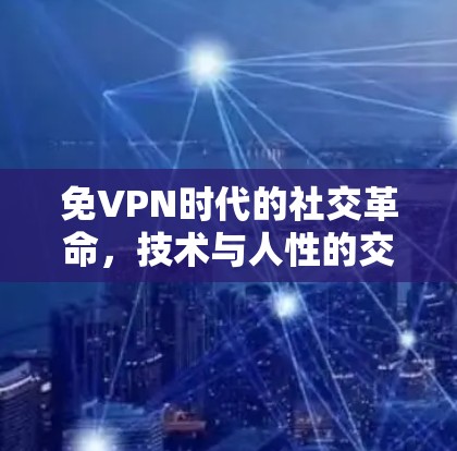 免VPN时代的社交革命，技术与人性的交响