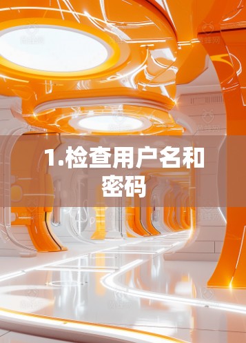 1.检查用户名和密码