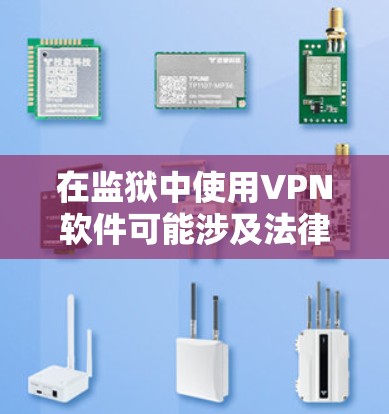 在监狱中使用VPN软件可能涉及法律和安全风险，具体使用前应咨询相关法律和监狱管理部门。以下是一些常见的VPN协议和软件
